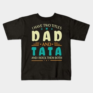 I Have Two Tittles Dad And Tata And I Rock Them Both Happy Summer Parent Father July 4th Day Kids T-Shirt